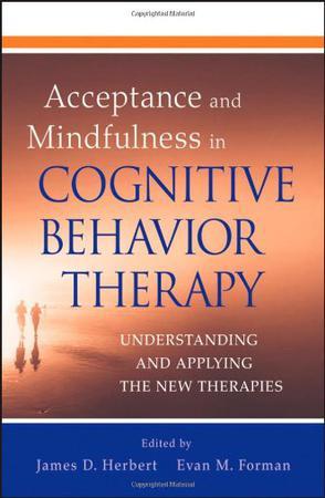 Acceptance and mindfulness in cognitive behavior therapy understanding and applying the new therapies