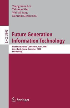 Future generation information technology first international conference, FGIT 2009, Jeju Island, Korea, December 10-12, 2009 : proceedings
