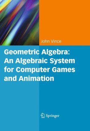 Geometric algebra an algebraic system for computer games and animation