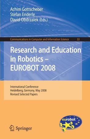 Research and education in robotics - EUROBOT 2008 international conference, Heidelberg, Germany, May 22-24, 2008 : revised selected papers