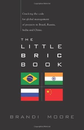 The little BRIC book cracking the code for global management of projects in Brazil, Russia, India and China