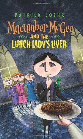 Mucumber McGee and the lunch lady's liver