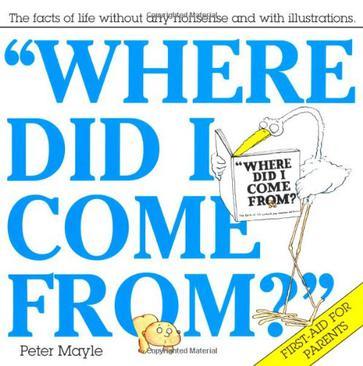 "Where did I come from?" the facts of life without any nonsense and with illustrations