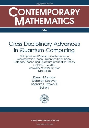 Cross disciplinary advances in quantum computing NSF sponsored research Conference on Representation Theory, Quantum Field Theory, Category Theory, and Quantum Information Theory, October 1-4, 2009, University of Texas at Tyler, Tyler, Texas
