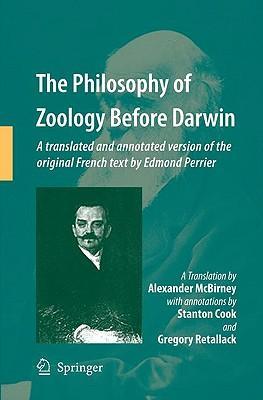 The philosophy of zoology before Darwin a translated and annotated version of the original French text by Edmond Perrier : originally published by Fâelix Alcan, Paris in 1884