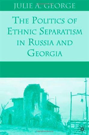 The politics of ethnic separatism in Russia and Georgia