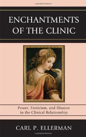Enchantments of the clinic power, eroticism, and illusion in the clinical relationship