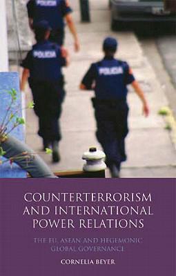 Counterterrorism and international power relations the EU, ASEAN and hegemonic global governance