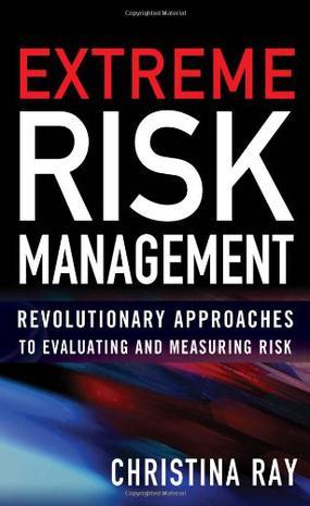 Extreme risk management revolutionary approaches to evaluating and measuring risk