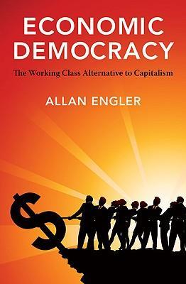 Economic democracy the working-class alternative to capitalism