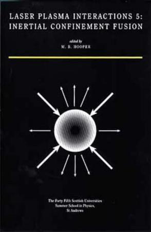 Laser plasma interactions 5 inertial confinement fusion : proceedings of the Forty Fifth Scottish Universities Summer School in Physics, St. Andrews, August 1994