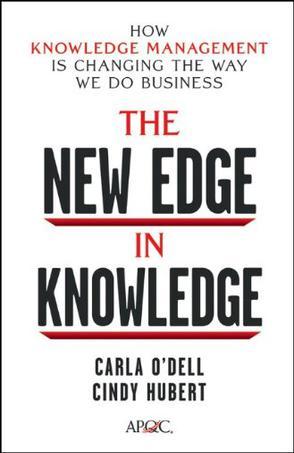 The new edge in knowledge how knowledge management is changing the way we do business