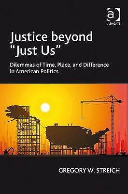 Justice beyond "just us" dilemmas of time, place, and difference in American politics