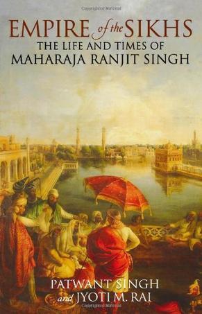 Empire of the Sikhs the life and times of Maharaja Ranjit Singh