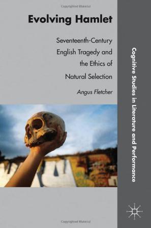 Evolving Hamlet seventeenth-century English tragedy and the ethics of natural selection