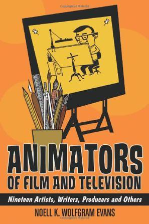 Animators of film and television nineteen artists, writers, producers, and others / Noell K. Wolfgram Evans.