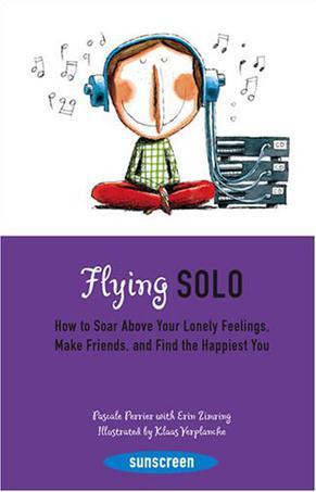 Flying solo how to soar above your lonely feelings, make friends, and find the happiest you