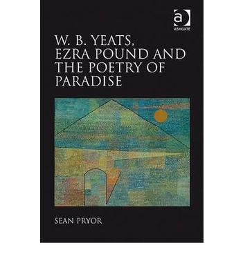 W.B. Yeats, Ezra Pound, and the poetry of paradise