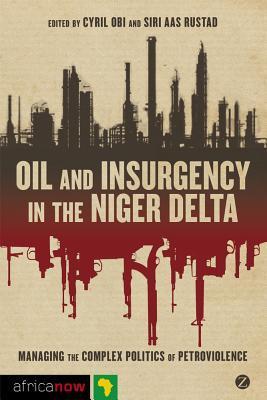 Oil and insurgency in the Niger Delta managing the complex politics of petro-violence