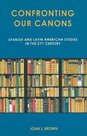 Confronting our canons Spanish and Latin American studies in the 21st century