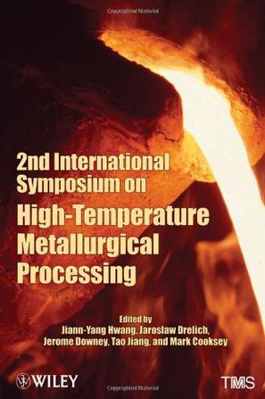 2nd International Symposium on High-Temperature Metallurgical Processing proceedings of a symposium ... held during the TMS 2011 Annual Meeting & Exhibition, San Diego, California, USA, February 27-March 3, 2011