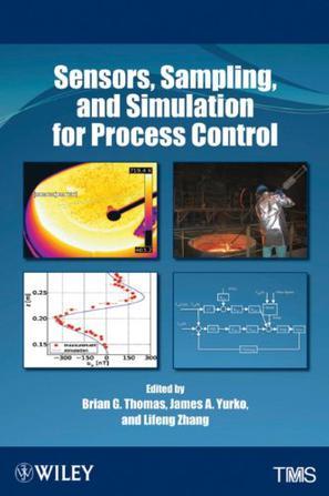 Sensors, sampling, and simulation for process control proceedings of a symposium spons. by the Process Technology and Modeling Committee ... [et al.] of the Extraction and Processing Division of TMS (The Minerals, Metals & Materials Society) ... [et al.] : held during the TMS 2011 Annual Meeting & Exhibition, San Diego, California, USA, February 27-March 3, 2011