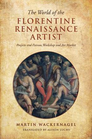 The world of the Florentine Renaissance artist projects and patrons, workshop and art market