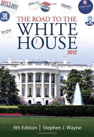 The road to the White House 2012 the politics of presidential elections