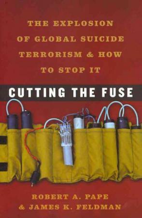 Cutting the fuse the explosion of global suicide terrorism and how to stop it