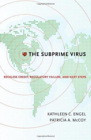 The subprime virus reckless credit, regulatory failure, and next steps
