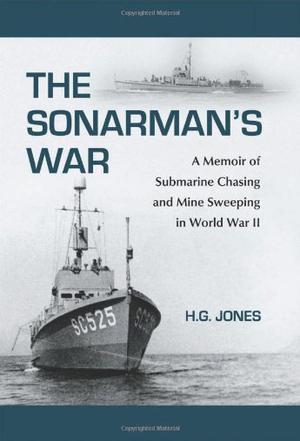 The sonarman's war a memoir of submarine chasing and mine sweeping in World War II