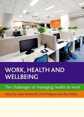 Work, health and wellbeing the challenges of managing health at work