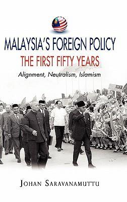 Malaysia's foreign policy the first fifty years : alignment, neutralism, Islamism