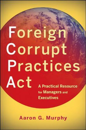 Foreign Corrupt Practices Act a practical resource for managers and executives
