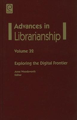 Advances in librarianship. Vol. 32, Exploring the digital frontier