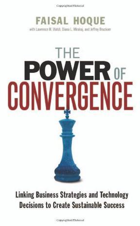 The power of convergence linking business strategies and technology decisions to create sustainable success