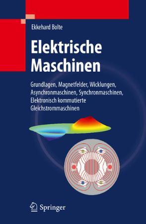 Elektrische Maschinen Grundlagen Magnetfelder, Wicklungen Asynchronmaschinen Synchronmaschinen Elektronisch Kommutierte Gleichstrommaschinen