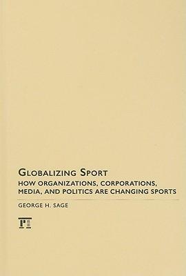 Globalizing sport how organizations, corporations, media, and politics are changing sports