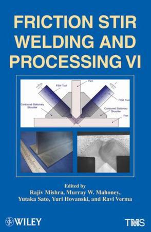Friction stir welding and processing VI proceedings of a symposium sponsored by the Shaping and Forming Committee of the Materials Processing & Manufacturing Division of TMS (The Minerals, Metals & Materials Society) : held during the TMS 2011 Annual Meeting & Exhibition, San Diego, California, USA, February 27-March 3, 2011