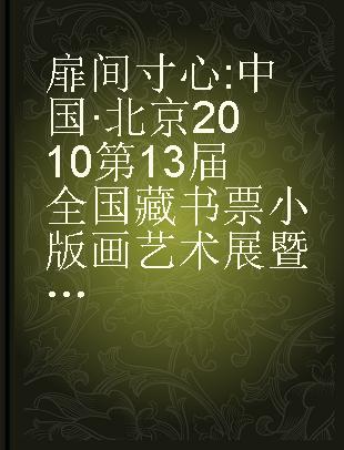 扉间寸心 中国·北京2010第13届全国藏书票小版画艺术展暨国际藏书票名家邀请展作品集