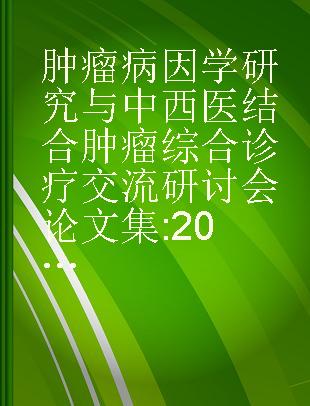 肿瘤病因学研究与中西医结合肿瘤综合诊疗交流研讨会论文集 2009年5月7日-9日 厦门市