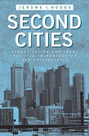 Second cities globalization and local politics in Manchester and Philadelphia