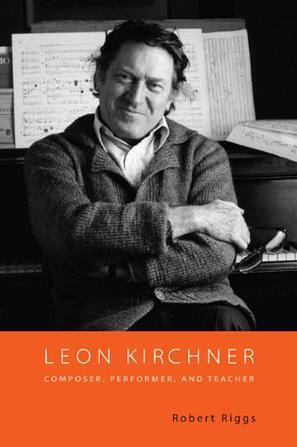 Leon Kirchner composer, performer, and teacher