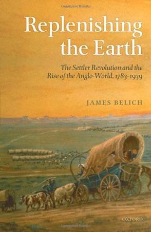 Replenishing the earth the settler revolution and the rise of the Anglo-world, 1783-1939