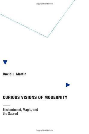 Curious visions of modernity enchantment, magic, and the sacred