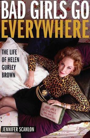 Bad girls go everywhere the life of Helen Gurley Brown