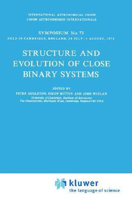 Structure and evolution of close binary systems symposium no. 73 held in Cambridge, England, 28 July-1 August, 1975