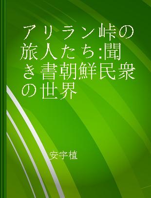 アリラン峠の旅人たち 聞き書朝鮮民衆の世界