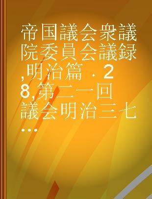 帝国議会 衆議院委員会議録 明治篇 28 第二一回議会 明治三七年