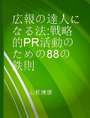 広報の達人になる法 戦略的PR活動のための88の鉄則